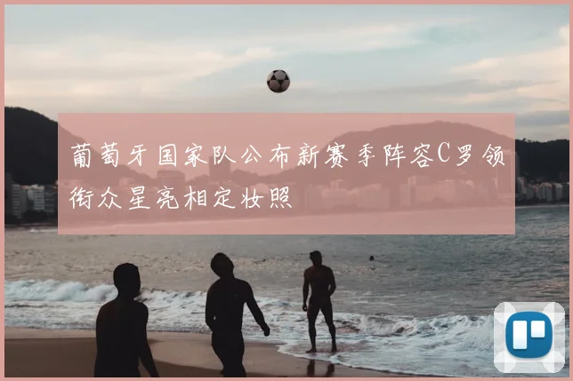 葡萄牙国家队公布新赛季阵容C罗领衔众星亮相定妆照