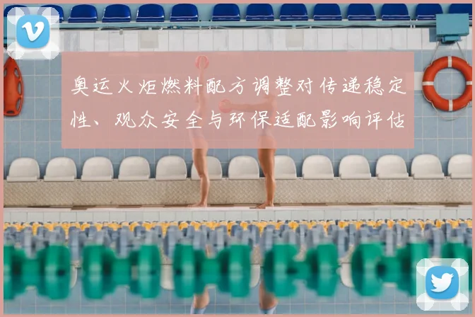 奥运火炬燃料配方调整对传递稳定性、观众安全与环保适配影响评估