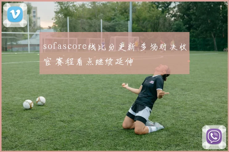sofascore线比分更新 多场对决收官 赛程看点继续延伸