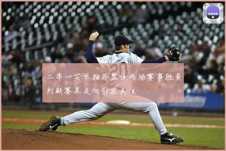 二串一实单推荐聚焦两场赛事胜负判断赛果走向引发关注