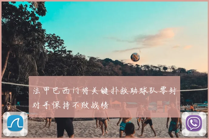 法甲巴西门将关键扑救助球队零封对手保持不败战绩