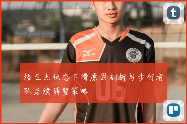 格兰杰状态下滑原因剖析与步行者队后续调整策略