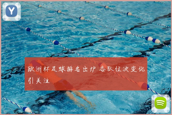 欧洲杯足球排名出炉 各队位次变化引关注